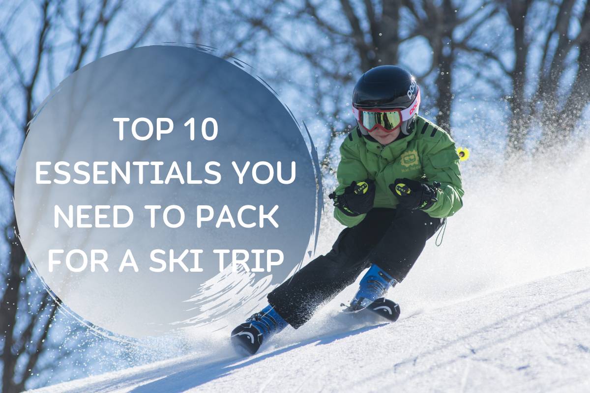 Top 10 Essentials For A Ski Trip